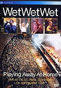 Wet Wet Wet - Playing Away at Home: Live at Celtic Park Glasgow - ev classics